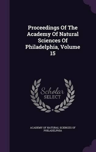 Proceedings Of The Academy Of Natural Sciences Of Philadelphia, Volume 15: (English)