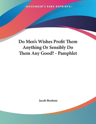 Do Men's Wishes Profit Them Anything Or Sensibly Do Them Any Good? - Pamphlet