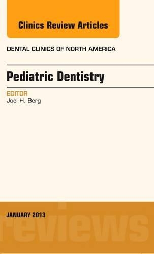 Pediatric Dentistry, An Issue of Dental Clinics: Volume 57-1(Volume 57-1 The Clinics: Dentistry)