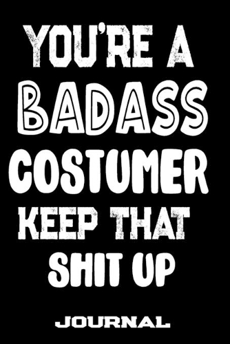 You're A Badass Costumer Keep That Shit Up
