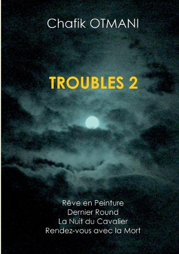 Troubles vol. 2: Rêve en Peinture - Dernier Round - La Nuit du Cavalier - Rendez-vous avec la Mort