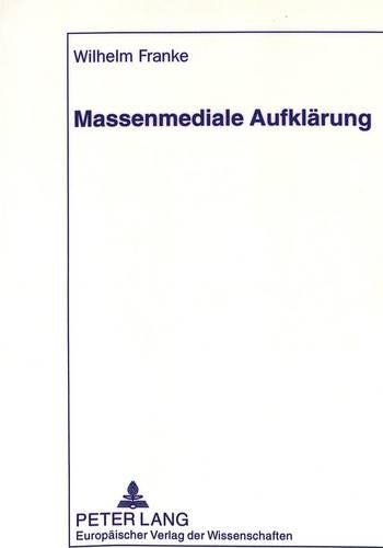 Massenmediale Aufklaerung: Eine Sprachwissenschaftliche Untersuchung Zu Ratgebenden Beitraegen Von Elektronischen Und Printmedien(German)