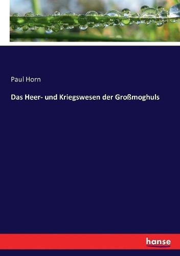 Das Heer- und Kriegswesen der Großmoghuls