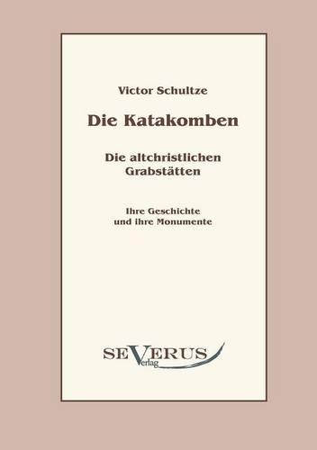 Katakomben. Die Altchristlichen Grabstätten.: Ihre Geschichte und ihre Monumente(German)
