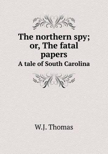 The northern spy; or, The fatal papers A tale of South Carolina