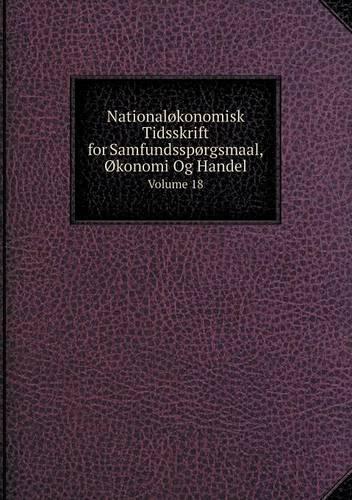 Nationaløkonomisk Tidsskrift for Samfundsspørgsmaal, Økonomi Og Handel Volume 18