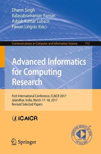 Advanced Informatics for Computing Research: First International Conference, ICAICR 2017, Jalandhar, India, March 17–18, 2017, Revised Selected Papers(712 Communications in Computer and Information Science)