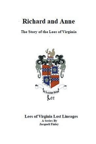 Richard and Anne The Story of the Lees of Virginia: (5 Lees of Virginia Lost Lineages a Series by Jacqueli Finley)