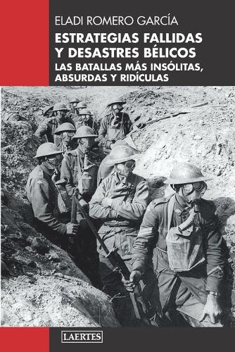 Estrategias Fallidas Y Desastres Bélicos: Las batallas más insólitas, absurdas y ridículas