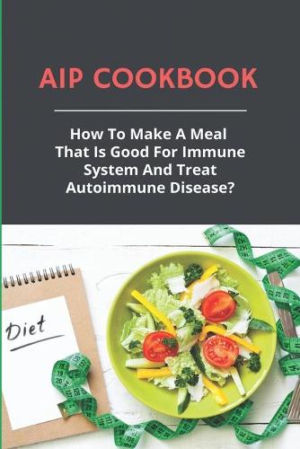 AIP Cookbook: How To Make A Meal That Is Good For Immune System And Treat Autoimmune Disease?: Crystals To Heal Immune System