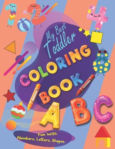 My Best Toddler Coloring Book - Fun with Numbers, Letters, Shapes