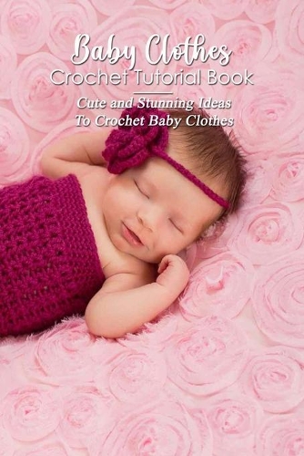 Baby Clothes Crochet Tutorial Book