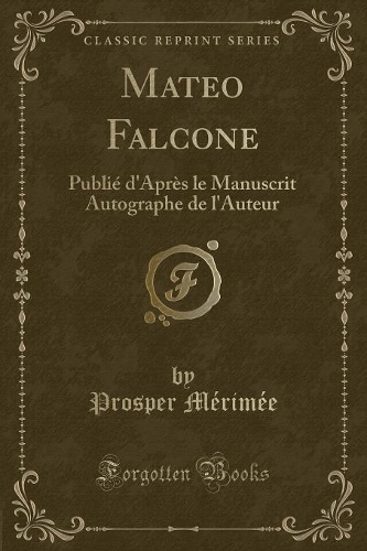 Mateo Falcone: Publié d'Après Le Manuscrit Autographe de l'Auteur (Classic Reprint)