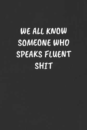 We All Know Someone Who Speaks Fluent Shit