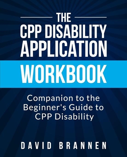 The CPP Disability Application Workbook: Companion to The Beginner's Guide to CPP Disability