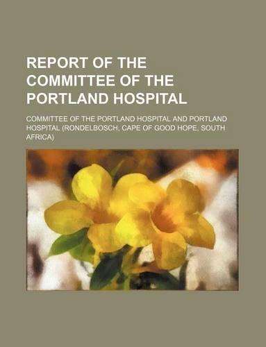 Report of the Committee of the Portland Hospital: (English)