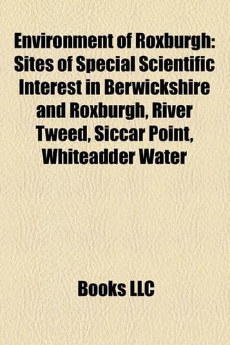 Environment of Roxburgh: Sites of Special Scientific Interest in Berwickshire and Roxburgh, River Tweed, Siccar Point, Whiteadder Water(English)