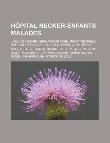 Hopital Necker-Enfants Malades: Jacques Necker, Germaine de Stael, Rene-Theophile-Hyacinthe Laennec, Jean Hamburger, Institut Des Maladies Genetiques Imagine, Louis Pasteur Vallery(French)