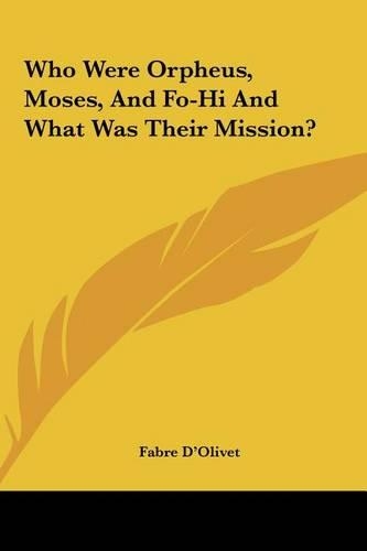 Who Were Orpheus, Moses, And Fo-Hi And What Was Their Mission?: (English)