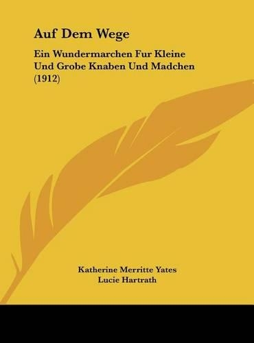 Auf Dem Wege: Ein Wundermarchen Fur Kleine Und Grobe Knaben Und Madchen (1912)(German)