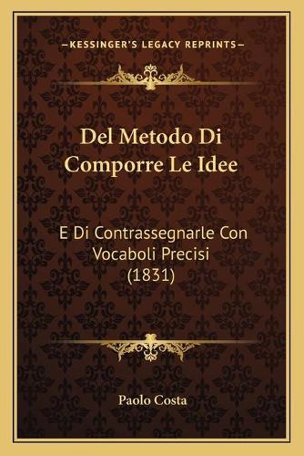 Del Metodo Di Comporre Le Idee: E Di Contrassegnarle Con Vocaboli Precisi (1831)(Italian)