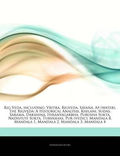 Articles on Rig Veda, Including: Vritra, Rigveda, Sayana, AP (Water), the Rigveda: A Historical Analysis, Khilani, Sudas, Sarama, Dakshina, Hiranyagar