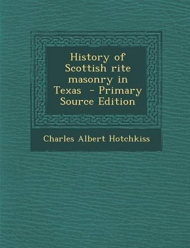 History of Scottish Rite Masonry in Texas - Primary Source Edition
