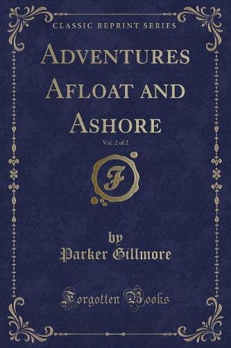 Adventures Afloat and Ashore, Vol. 2 of 2 (Classic Reprint)