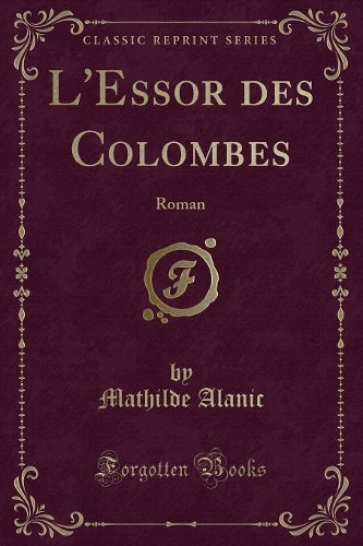L'Essor Des Colombes: Roman (Classic Reprint)(French)