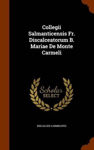 Collegii Salmanticensis Fr. Discalceatorum B. Mariae De Monte Carmeli