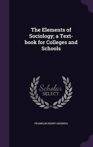 The Elements of Sociology; A Text-Book for Colleges and Schools