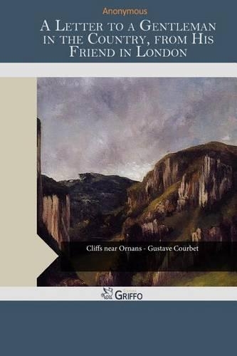 A Letter to a Gentleman in the Country, from His Friend in London