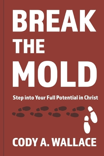 Break the Mold: Step Into Your Full Potential of Christ(The Break the Mold)