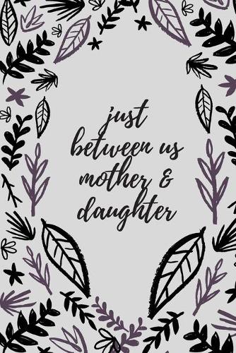 just between us mother & daughter: 120 pages notebook with matte cover .best gift