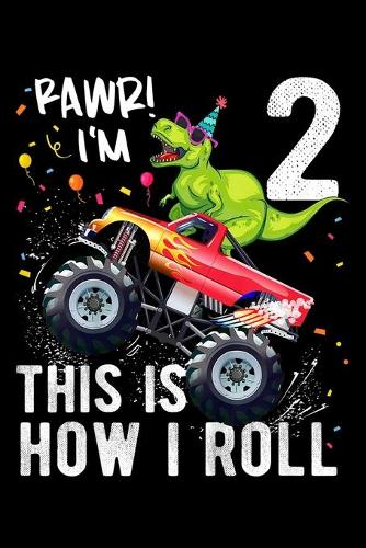 rawr! I'm 2 this is how I roll: Kids T Rex Dinosaur Monster Truck 2Nd Birthday Boys And Girls Journal/Notebook Blank Lined Ruled 6X9 100 Pages