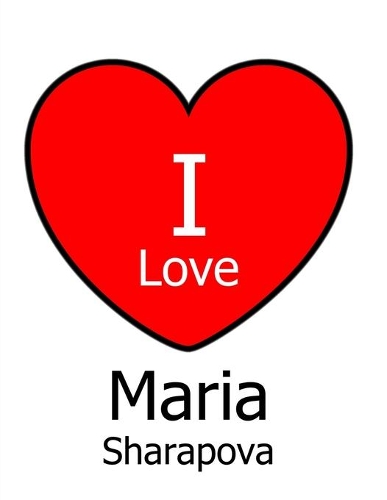 I Love Maria Sharapova