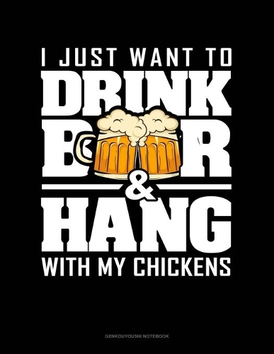 I Just Want To Drink Beer & Hang With My Chickens: Genkouyoushi Notebook(1458 Genkouyoushi Notebook)