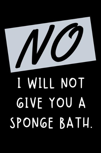 No I Will Not Give You A Sponge Bath