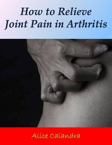 How to Relieve Joint Pain In Arthritis