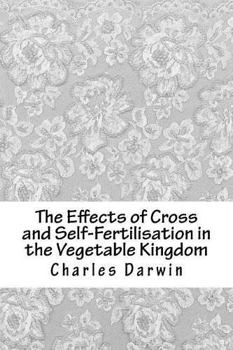The Effects of Cross and Self-Fertilisation in the Vegetable Kingdom