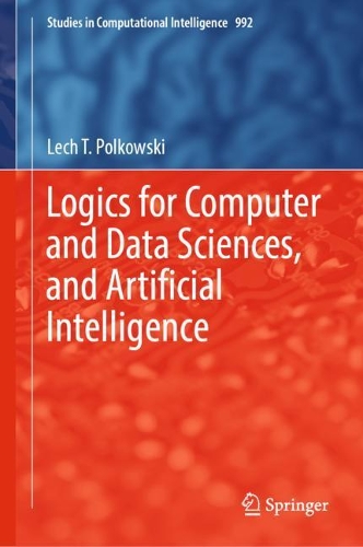 Logics for Computer and Data Sciences, and Artificial Intelligence: (992 Studies in Computational Intelligence)