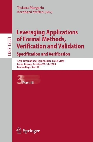 Leveraging Applications of Formal Methods, Verification and Validation. Specification and Verification: 12th International Symposium, ISoLA 2024, Crete, Greece, October 27–31, 2024, Proceedings, Part III(15221 Lecture Notes in Computer Science)