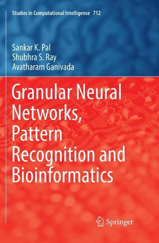 Granular Neural Networks, Pattern Recognition and Bioinformatics: (712 Studies in Computational Intelligence)