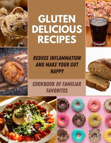 Gluten Delicious recipes: Simple & Easy Delicious Breads Recipes, Snacks, Cakes, Cookies, Pies, Steak Dinner, And Much More - Healthy Whole-Food Recipes - Lifestyle - Step-By