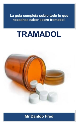 Tramadol: La guía completa sobre todo lo que necesitas saber sobre tramadol.