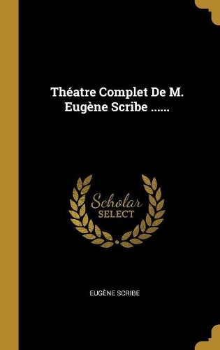 Théatre Complet De M. Eugène Scribe ......