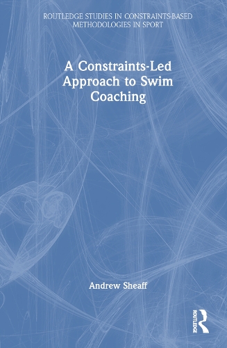 A Constraints-Led Approach to Swim Coaching: (Routledge Studies in Constraints-Based Methodologies in Sport)