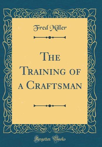 The Training of a Craftsman (Classic Reprint)