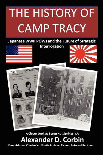 The History of Camp Tracy: Japanese WWII POWs and the Future of Strategic Interrogation: Japanese WWII POWs and the Future of Strategic Interrogation(English)
