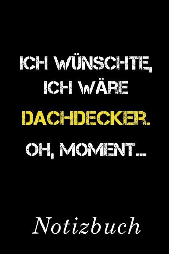 Ich Wünschte Ich Wäre Dachdecker Oh Moment Notizbuch: - Notizbuch mit 110 linierten Seiten - Format 6x9 DIN A5 - Soft cover matt -